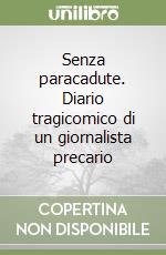 Senza paracadute. Diario tragicomico di un giornalista precario libro