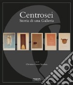 Centrosei. Storia di una galleria. Ediz. illustrata libro