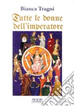 Tutte le donne dell'imperatore. L'universo femmenile di Federico II di Svevia libro