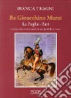 Re Gioacchino Murat. La Puglia. Bari nel secondo centenario della nascita di Bari nuova libro
