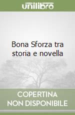 Bona Sforza tra storia e novella