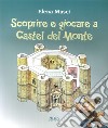 Scoprire e giocare a Castel del Monte. Una guida. Tre giochi completi e uno fai da te per conoscere il castello e il suo paesaggio libro di Musci Elena