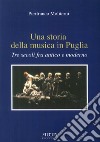 Una storia della musica in Puglia. Tre secoli fra antico e moderno libro di Moliterni Pierfranco