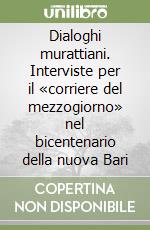 Dialoghi murattiani. Interviste per il «corriere del mezzogiorno» nel bicentenario della nuova Bari libro