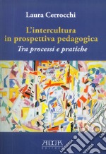 L'intercultura in prospettiva pedagogica. Tra processi e pratiche libro