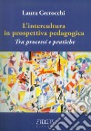 L'intercultura in prospettiva pedagogica. Tra processi e pratiche libro di Cerrocchi Laura