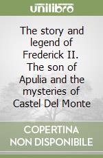 The story and legend of Frederick II. The son of Apulia and the mysteries of Castel Del Monte libro