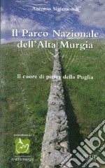 Il parco nazionale dell'alta Murgia. Il cuore di pietra della Puglia libro