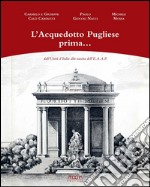 L'acquedotto pugliese prima... dall'unità d'Italia alla nascita dell'E.A.A.P.. Ediz. illustrata libro