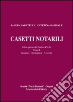 Casetti notarili. Libro primo del codice civile. Vol. 1/1: Incapaci, scomparsa, assenza