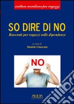 So dire di no. Racconti per ragazzi sulle dipendenze libro