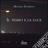 Il tempo e la luce. Catalogo della mostra