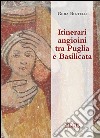 Itinerari angioini tra Puglia e Basilicata libro di Bertelli Gioia