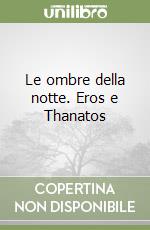 Le ombre della notte. Eros e Thanatos libro