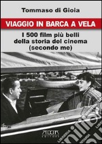 Viaggio in barca a vela. I 500 film più belli della storia del cinema (secondo me) libro