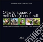 Oltre lo sguardo nella Murgia dei trulli. Vivere adagio il paesaggio per scoprire i luoghi della mente. Ediz. illustrata libro