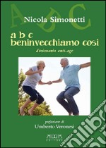 A B C beninvecchiamo così. Dizionario anti-age libro