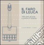 Il faro di Leuca. 150 anni di luce e porta d'Oriente libro