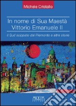 In nome di sua maestà Vittorio Emanuele II. Il Sud scippato dal Piemonte e altre storie libro