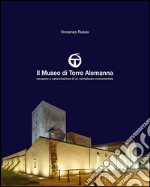 Il museo di Torre Alemanna. Recupero e valorizzazione di un complesso monumentale. Ediz. a colori libro