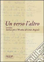 Un verso l'altro ovvero incroci per i 70 anni di Lino Angiuli libro