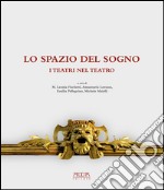 Lo spazio del sogno. I teatri nel teatro. Ediz. a colori