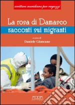 La rosa di Damasco. Racconti su emigranti libro