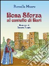 Bona Sforza al castello di Bari libro di Mauro Rossella