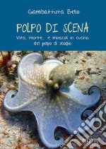 Polpo di scena. Vita, morte... e miracoli del polpo di scoglio