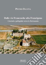 Dalle vie Francesche alla Francigena. Crociati e pellegrini verso la Terrasanta libro