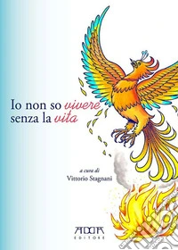 Io non so vivere senza la vita libro