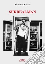 Surrealman. Assemblages, acquerelli, sculture, grafica, scritti, versi libro