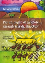 Per un pugno di briciole... un'amicizia da lingotto libro