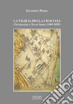 La vigilia della crociata. Christianitas e Terra Santa (1009-1095)