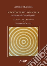 Raccontare l'amicizia da Platone alla «Società Liquida». Amicizia tra i popoli di Francesco Cacucci libro