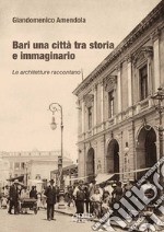 Bari una città tra storia e immaginario. Le architetture raccontano libro