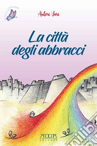 La città degli abbracci. Ediz. a colori libro
