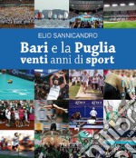 Bari e la Puglia. Venti anni di sport. La storia di una rinascita e di una parentesi felice