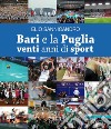 Bari e la Puglia. Venti anni di sport. La storia di una rinascita e di una parentesi felice libro