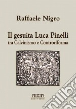 Il gesuita Luca Pinelli tra Calvinismo e Controriforma libro