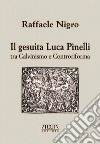 Il gesuita Luca Pinelli tra Calvinismo e Controriforma libro di Nigro Raffaele