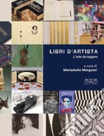 Libri d'artista. L'arte da leggere. Catalogo della mostra (Roma, Museo Boncompagni Ludovivi, 21 maggio-17 ottobre 2021) libro