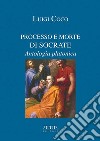 Processo e morte di Socrate. Antologia platonica libro