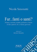 Fur...fanti o santi? Notizie, curiosità, malattie psichiche o fisiche di dieci potenti che ci hanno governati