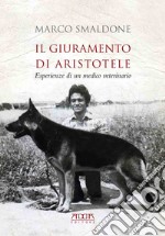 Il giuramento di Aristotele. Esperienze di un medico veterinario libro