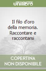 Il filo d'oro della memoria. Raccontare e raccontarsi