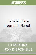 Le sciagurate regine di Napoli libro