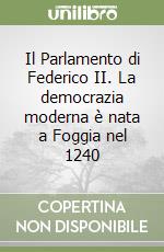 Il Parlamento di Federico II. La democrazia moderna è nata a Foggia nel 1240 libro