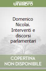 Domenico Nicolai. Interventi e discorsi parlamentari libro