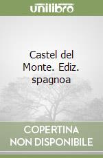 Castel del Monte. Ediz. spagnoa libro